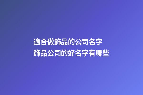 適合做飾品的公司名字 飾品公司的好名字有哪些
